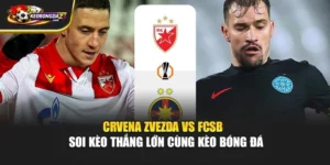 Crvena Zvezda Vs FCSB - Soi Kèo Thắng Lớn Cùng Kèo Bóng Đá