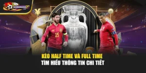 Kèo Half Time Và Full Time - Tìm Hiểu Thông Tin Chi Tiết