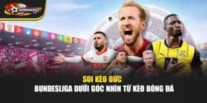 Soi Kèo Đức - Bundesliga Dưới Góc Nhìn Từ Kèo Bóng Đá